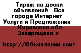 Тираж на доски объявлений - Все города Интернет » Услуги и Предложения   . Кировская обл.,Захарищево п.